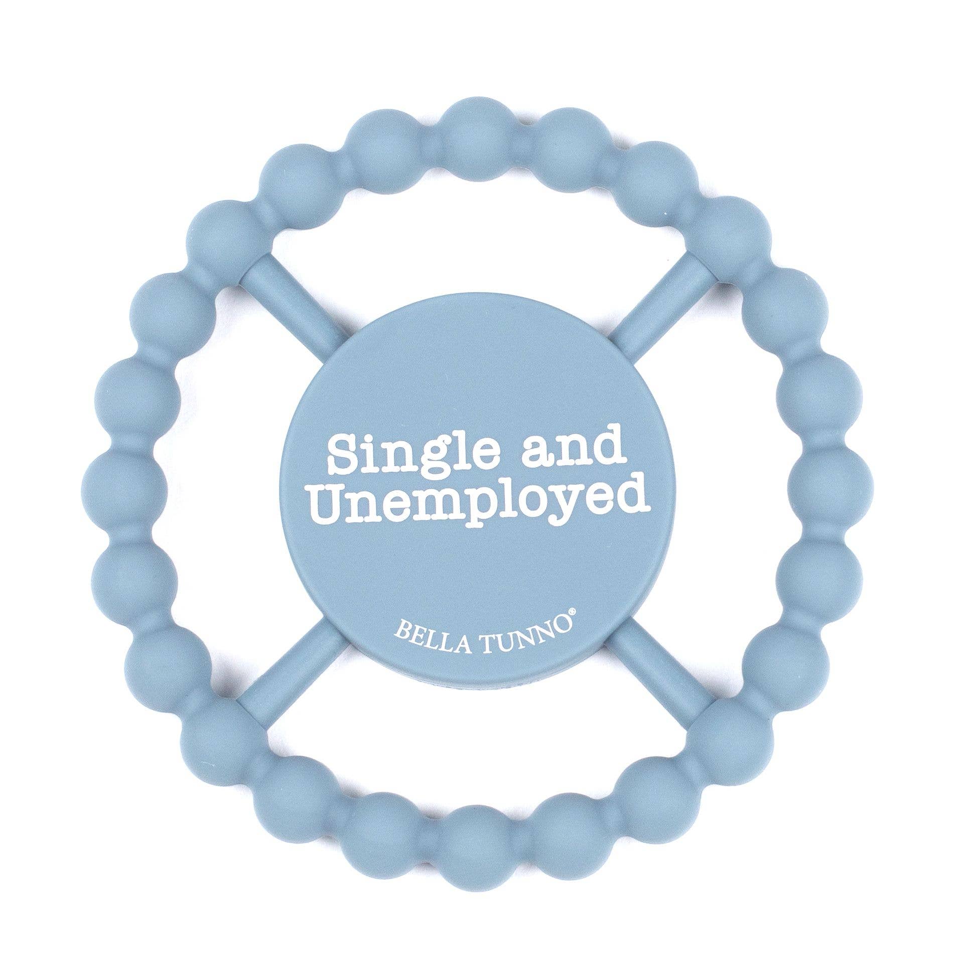 SINGLE AND UNEMPLOYED HAPPY TEETHER
